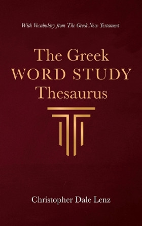 The Greek Word Study Thesaurus by Christopher Dale Lenz 9781666798012