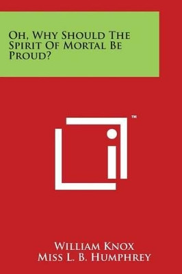 Oh, Why Should The Spirit Of Mortal Be Proud? by William Knox 9781497932272