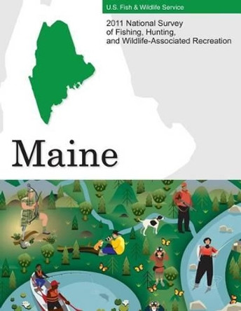 2011 National Survey of Fishing, Hunting, and Wildlife-Associated Recreation-Maine by U S Fish & Wildlife Service 9781507741610