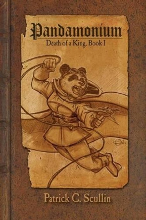 Pandamonium - Book 1: Death of a King by Patrick C Scullin 9781515124443