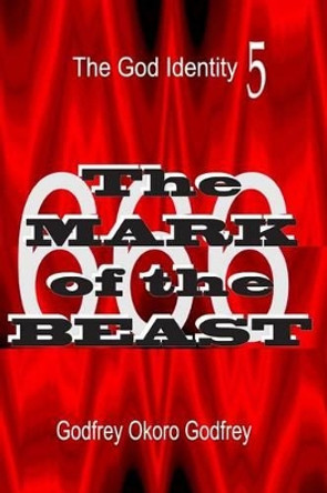 The Mark of the Beast: The 666 by Godfrey Okoro Godfrey 9781505616644