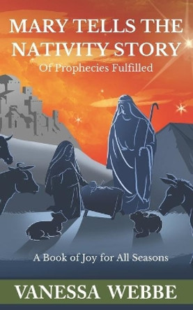 Mary Tells the Nativity Story: of Prophecies Fulfilled by Vanessa Webbe 9781626765771