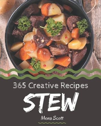 365 Creative Stew Recipes: Not Just a Stew Cookbook! by Mona Scott 9798570766358