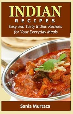 Indian Recipes: Easy and Tasty Indian Recipes for Your Everyday Meals by Sania Murtaza 9781533550514