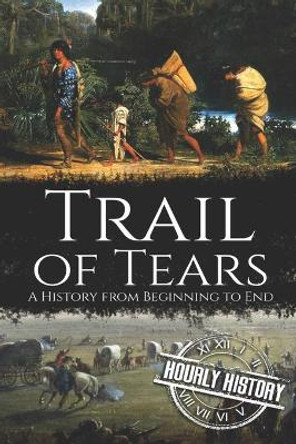 Trail of Tears: A History from Beginning to End by Hourly History 9781678872137