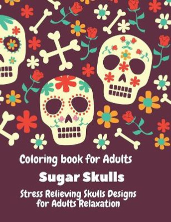 Coloring Book for Adults. Sugar Skulls.: Stress relieving skulls designs for adult relaxation. by Perry Long 9798656406185