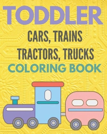 Toddler cars, trains, tractors, trucks, coloring book: Cars coloring books for toddler & kids, activity books for boys, girls by Ilyas Hanine 9798657651430