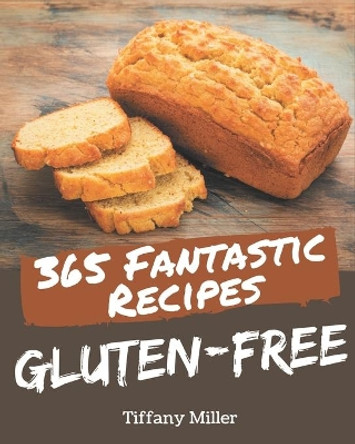 365 Fantastic Gluten-Free Recipes: Cook it Yourself with Gluten-Free Cookbook! by Tiffany Miller 9798677887161