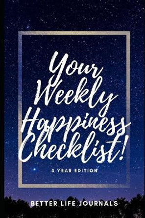 Your Weekly Happiness Checklist! 3 Year Edition: Your 3 Year Weekly Happiness Checklist, Workbook and Journal to Help You Take Care of Yourself Better and Be More Happy! by Better Life Journals 9798701397352