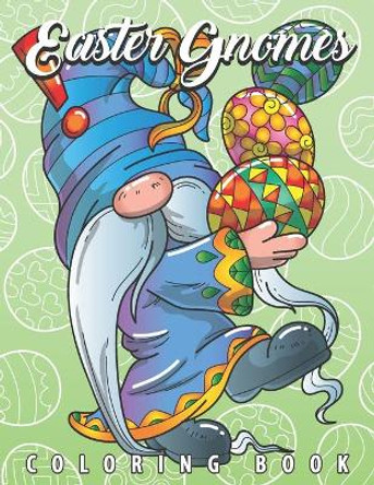 Easter Gnomes Coloring Book: Easter Gift Coloring Book with Funny and Cute Gnomes, Unique Designs for Adults and Teens with Bunnies, Eggs and Chickens by Colored Caramel 9798712519187