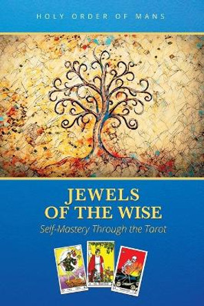 Jewels of the Wise: Self-Mastery Through the Tarot by Holy Order of Mans 9781737017684