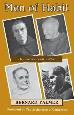Men of Habit: The Franciscan Ideal in Action by Bernard Palmer 9781853110924