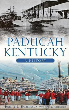 Paducah, Kentucky: A History by John E L Robertson 9781540224613