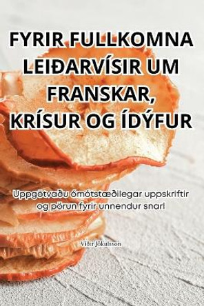 Fyrir Fullkomna Leiðarvísir Um Franskar, Krísur Og Ídýfur by Víðir Jökulsson 9781835781425