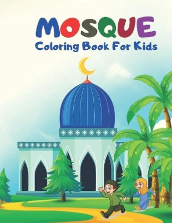 Mosque Coloring Book For Kids: Islamic Coloring Book For Muslim Boys And Girls.Great Gift For Ramadan. by Justine Houle 9798732623703