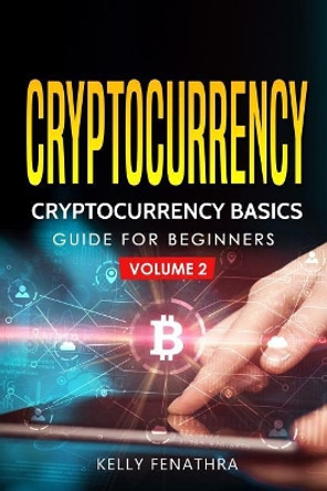 Cryptocurrency: Cryptocurrency Basics Guide for Beginners by Kelly Fenathra 9781794379602