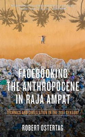 Facebooking The Anthropocene In Raja Ampat: Technics and Civilization in the 21st Century by Robert Ostertag