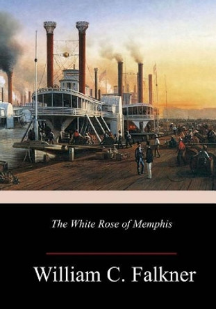 The White Rose of Memphis by William C Falkner 9781982051211