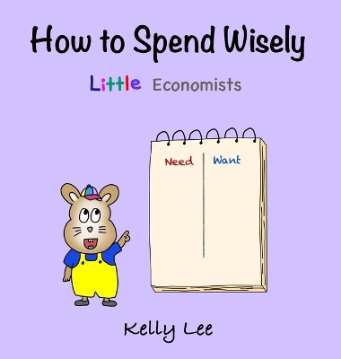 How to Spend Wisely: Teach Young Children How to Plan and Budget, Perfect for Preschool and Primary Grade Kids by Kelly Lee 9781954945067