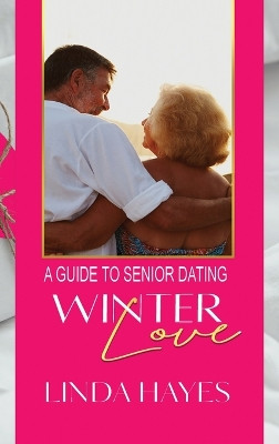 Winter Love: A Guide to Senior Dating by Linda Hayes 9781648732829