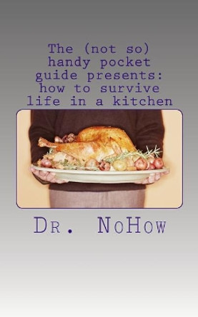 The (not so) handy pocket guide presents: how to survive life in a kitchen by Lily Strator 9781547207770