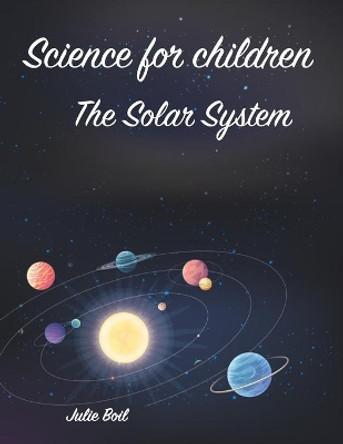 Science for children: The Solar System by Julie Boil 9798653285011