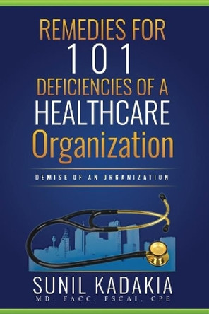 REMEDIES for 101 Deficiencies of a Healthcare Organization by Sunil Kadakia 9798682306893