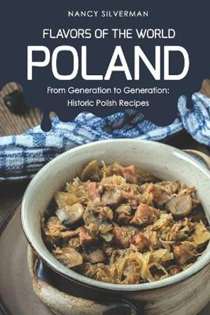 Flavors of the World - Poland: From Generation to Generation: Historic Polish Recipes by Nancy Silverman 9781797791876