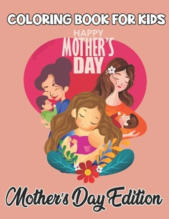 Coloring Book For Kids Mother's Day Edition: A Big Mother's Day Coloring Book with Great Variety of Mixed Mother's Day Designs by Robert Smith 9798738938702