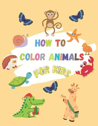 How to color animals for kids: Animals coloring book for kids Easy Educational Coloring Pages of Animal Letters A to Z for Boys & Girls, Little Kids, Preschool and Kindergarten by Mouad Mekkioui 9798745903854