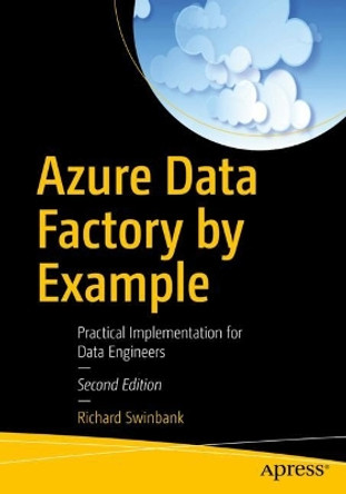 Azure Data Factory by Example: Practical Implementation for Data Engineers by Richard Swinbank 9798868802171