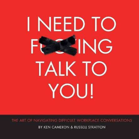 I Need to F***ing Talk To You: The Art of Navigating Difficult Workplace Conversations by Russell Stratton 9781777302603