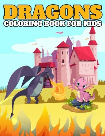 Dragons Coloring Book For Kids: Coloring Book for Kids ( ages 3 - 14 ) - Fun Coloring Pages of Cute & Friendly Dragons! by Dragons Coloring Publisher 9798564446181