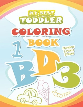 My Best Toddler Coloring Book: Big Coloring Books for Kids ages 2-4 - Coloring with Numbers, Letters, Shapes - Alphabet Preschool Workbook for Toddlers and Kids Ages 2-4 -Number and letter Coloring Book by Creative Coloring Corner 9798573140285