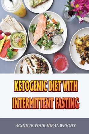 Ketogenic Diet With Intermittent Fasting: Achieve Your Ideal Weight by Summer Jez 9798422812592