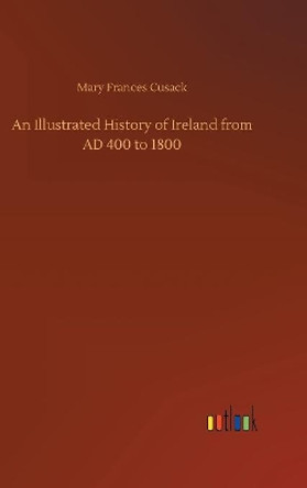 An Illustrated History of Ireland from Ad 400 to 1800 by Mary Frances Cusack 9783734031151