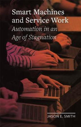 Smart Machines and Service Work: Automation in an Age of Stagnation by Jason E. Smith