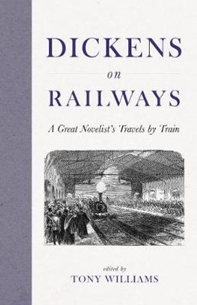 Dickens on Railways: A Great Novelist's Travels by Train by Charles Dickens