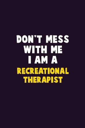 Don't Mess With Me, I Am A Recreational therapist: 6X9 Career Pride 120 pages Writing Notebooks by Emma Loren 9781656657428