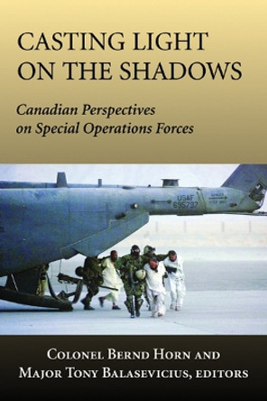 Casting Light on the Shadows: Canadian Perspectives on Special Operations Forces by Colonel Bernd Horn 9781550026948