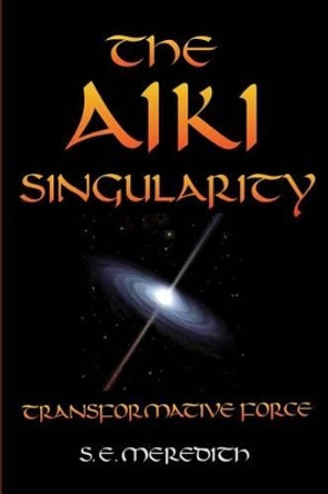 The Aiki Singularity: Transformative Power by S E Meredith 9781541122314