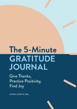 The 5-Minute Gratitude Journal: Give Thanks, Practice Positivity, Find Joy by Sophia Godkin