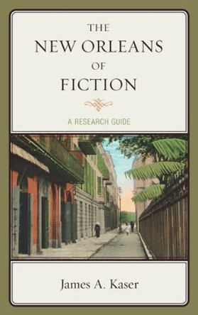The New Orleans of Fiction: A Research Guide by James A. Kaser 9780810891999