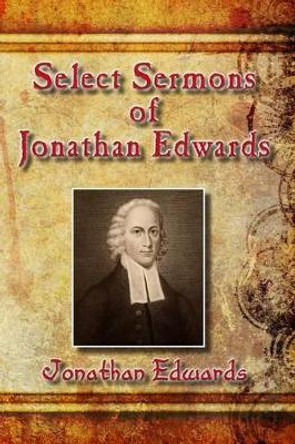 Select Sermons of Jonathan Edwards by Jonathan Edwards 9781494912390