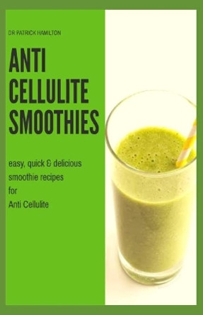 Anti Cellulite Smoothies: easy, quick and delicious smoothie recipes for cellulite by Patrick Hamilton 9798644652372