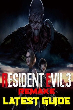 Resident Evil 3 Remake: Latest Guide: The Best Complete Guide: Become a Pro Player in Resident Evil by Kizikay Dunham 9798645885021