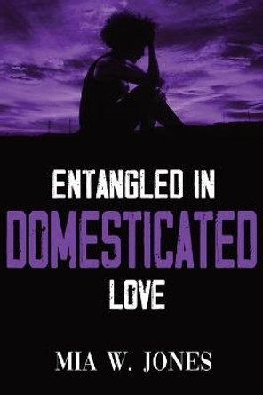 Entangled in Domesticated Love by Mia W Jones