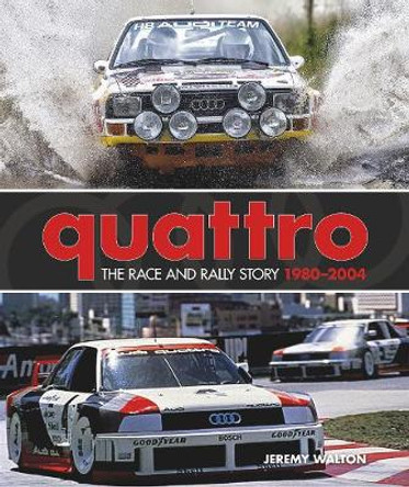 Quattro: The Race and Rally Story: 1980-2004 by Jeremy Walton