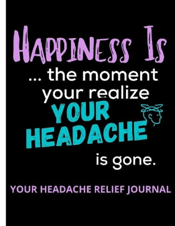 Happiness Is... the moment your realize Your Headache is gone: Headache relief & Migraine ⎮ Relaxing coloring book for headache relief by La Maison Du Carnet 9798690471071