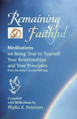 Remaining Faithful: Meditations on Being True to Yourself, Your Relationships and Your Principles by Phyllis K Peterson 9781888547504